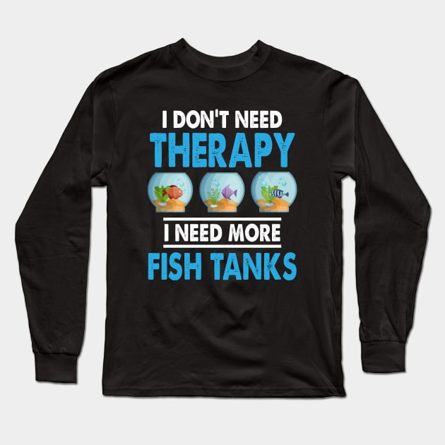 I Need More Fish Tanks Aquarium Long Sleeve T-Shirt by Wakzs3Arts